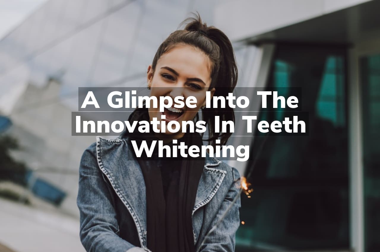 A Glimpse into the Innovations in Teeth Whitening